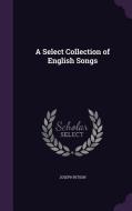 A Select Collection Of English Songs di Joseph Ritson edito da Palala Press