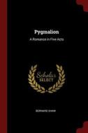 Pygmalion: A Romance In Five Acts di Bernard Shaw edito da Andesite Press