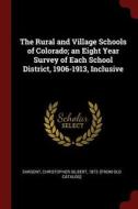 The Rural and Village Schools of Colorado; An Eight Year Survey of Each School District, 1906-1913, Inclusive edito da CHIZINE PUBN
