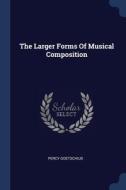 The Larger Forms Of Musical Composition di PERCY GOETSCHIUS edito da Lightning Source Uk Ltd