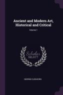 Ancient and Modern Art, Historical and Critical; Volume 1 di George Cleghorn edito da CHIZINE PUBN