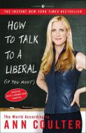 How to Talk to a Liberal (If You Must): The World According to Ann Coulter di Ann Coulter edito da THREE RIVERS PR