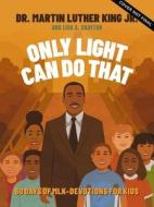 Only Light Can Do That: 60 Days of Mlk - Devotions for Kids di Martin Luther King Jr, Lisa A. Crayton edito da THOMAS NELSON PUB