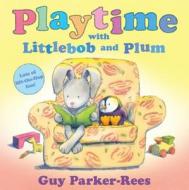Playtime With Littlebob And Plum di Guy Parker-Rees edito da Hachette Children\'s Group