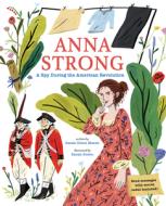 Anna Strong: A Spy During the American Revolution di Sarah Glenn Marsh edito da ABRAMS BOOKS FOR YOUNG READERS