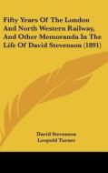 Fifty Years of the London and North Western Railway, and Other Memoranda in the Life of David Stevenson (1891) di David Stevenson edito da Kessinger Publishing
