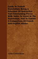 Guide To French Translation; Being A Selection Of Instructive And Entertaining Pieces With Notes To Assist In The Transl di Leon Contanseau edito da Roche Press