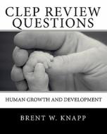 CLEP Review Questions - Human Growth and Development di Brent W. Knapp edito da Createspace