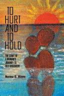 To Hurt And To Hold - The Start Of A Woman\'s Journey To Self-discovery di Norma O Hines edito da Friesenpress