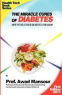 The Miracle Cures of Diabetes: How to Beat Your Diabetes for Good di Prof Awad Mansour edito da Createspace