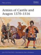Armies of Castile and Aragon 1370-1516 di John Pohl edito da Bloomsbury Publishing PLC