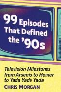 99 Episodes That Defined the '90s di Chris Morgan edito da McFarland and Company, Inc.