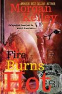 Fire Burns Hot: An FBI Romancethriller di Morgan Kelley edito da Createspace