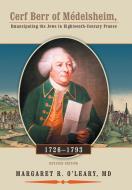 Cerf Berr of Medelsheim 1726-1793: Emancipating the Jews in Eighteenth-Century France Revised Edition di MD Margaret R. O'Leary edito da AUTHORHOUSE
