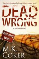 Dead Wrong: A Dakota Mystery di M. K. Coker edito da Createspace
