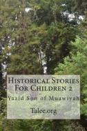 Historical Stories for Children 2: Yazid Son of Muawiyah di Talee Org, Talee edito da Createspace