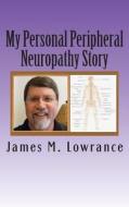 My Personal Peripheral Neuropathy Story: Nerve Damage Symptoms and Challenges By: Jim Lowrance di James M. Lowrance edito da Createspace