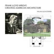 Frank Lloyd Wright: Creating American Architecture di William Allin Storrer Ph. D. edito da Createspace
