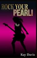 Rock Your Pearl!: A Teen Girl's Guide to Sexual Purity di Kay Davis edito da Createspace