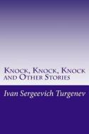Knock, Knock, Knock and Other Stories di Ivan Sergeevich Turgenev edito da Createspace