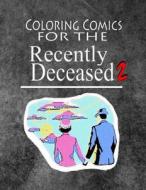 Coloring Comics for the Recently Deceased - Notebook 2: Volume Two! the Ghostly Writing and Coloring Comic Notebook People Are Dying to Get Their Hand di Recently Deceased Press edito da Createspace