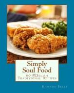 Simply Soul Food: 60 Super #Delish Traditional Soul Food Recipes di Rhonda Belle edito da Createspace
