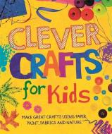 Clever Crafts For Kids di Annalees Lim edito da Hachette Children's Group