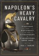 Napoleon's Heavy Cavalry di Paul L Dawson edito da Pen & Sword Books Ltd