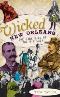 Wicked New Orleans: The Dark Side of the Big Easy di Troy Taylor edito da HISTORY PR