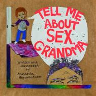 Tell Me About Sex, Grandma di Anastasia Higginbotham edito da Feminist Press At The City University Of New York