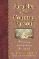 Parables of a Country Parson: Heartwarming Stories of Christian Faith and Life di William E. Barton, W. Barton edito da HENDRICKSON PUBL