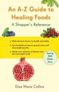 An A-Z Guide to Healing Foods: A Shopper's Reference di Elise Marie Collins edito da CONARI PR