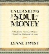 Unleashing The Soul Of Money di Lynne Twist, Starhawk edito da Sounds True Inc