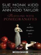 Traveling with Pomegranates: A Mother-Daughter Story di Sue Monk Kidd, Ann Kidd Taylor edito da Large Print Press