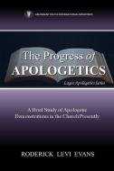 The Progress of Apologetics: A Brief Study of Apologetic Demonstrations in the Church Presently di Roderick L. Evans edito da KINGDOM BUILDERS PUB