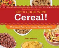Let's Cook with Cereal!: Delicious & Fun Cereal Dishes Kids Can Make di Nancy Tuminelly edito da SUPER SANDCASTLE