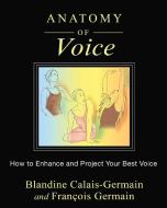 Anatomy of Voice di Blandine Calais-Germain, Francois Germain edito da Inner Traditions Bear and Company