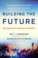 Building the Future: Big Teaming for Audacious Innovation di Amy Edmondson, Susan Salter Reynolds edito da BERRETT KOEHLER PUBL INC