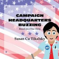 Campaign Headquarters Buzzing: Based on a True Story di Susan Cu Tikalsky edito da Publishamerica