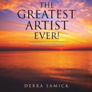 The Greatest Artist Ever! di Debra Samick edito da XULON PR