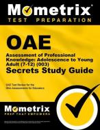 Oae Assessment of Professional Knowledge: Adolescence to Young Adult (7-12) (003) Secrets Study Guide: Oae Test Review f edito da MOMETRIX MEDIA LLC