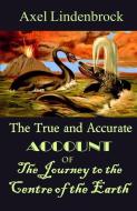 The True And Accurate Account Of The Journey To The Centre Of The Earth di Lindenbrock Axel Lindenbrock edito da Trevor Price