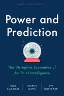 Power and Prediction: The Disruptive Economics of Artificial Intelligence di Ajay Agrawal, Joshua Gans, Avi Goldfarb edito da HARVARD BUSINESS REVIEW PR