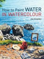 How to Paint Water in Watercolour di Joe Dowden edito da Search Press Ltd