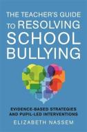 The Teacher's Guide to Resolving School Bullying: Evidence-Based Strategies and Pupil-Led Interventions di Elizabeth Nassem edito da JESSICA KINGSLEY PUBL INC