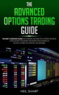 The Advanced Options Trading Guide: The Best Complete Guide for Earning Income with Options Trading, Learn Secret Invest di Neil Sharp edito da INDEPENDENTLY PUBLISHED