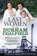 The Last Women Of The Durham Coalfield di Margaret Hedley edito da The History Press Ltd