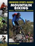 Mountain Biking: Skills, Techniques, Training di James Mcknight edito da CROWOOD PR