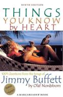 Things You Know by Heart: 1001 Questions from the Songs of Jimmy Buffett di Olaf Nordstrom edito da PENINSULA PR