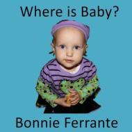 Where Is Baby? di Bonnie Ferrante edito da Single Drop Publishing